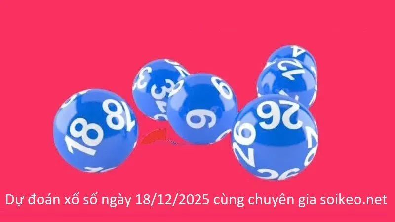 Dự đoán xổ số ngày 18/12/2025 cùng chuyên gia soikeo.net